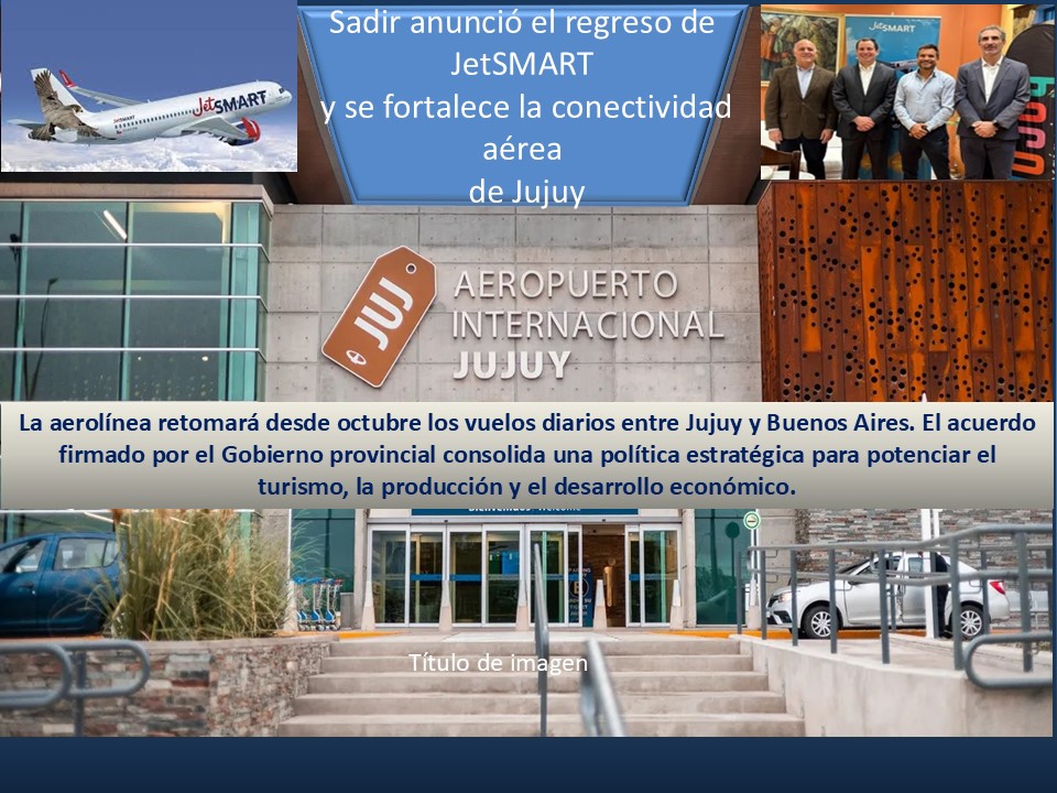 Acuerdo clave. Sadir anunció el regreso de JetSMART y se fortalece la conectividad aérea de Jujuy