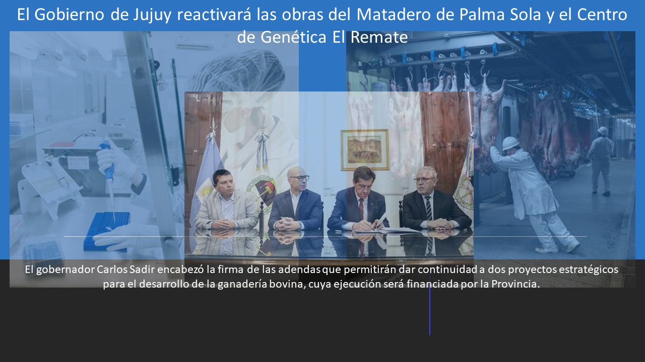 Gestión. El Gobierno de Jujuy reactivará las obras del Matadero de Palma Sola y el Centro de Genética El Remate